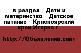  в раздел : Дети и материнство » Детское питание . Красноярский край,Игарка г.